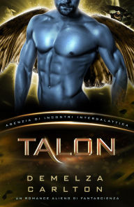 Title: Talon: Un Romance Alieno di Fantascienza (Agenzia di Incontri Intergalattica), Author: Demelza Carlton