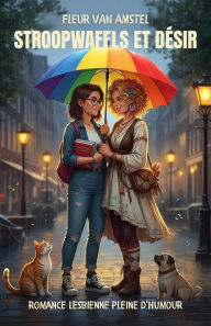 Title: Stroopwafels et Désir: Romance lesbienne pleine d'humour, Author: Fleur van Amstel
