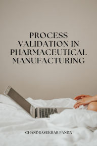 Title: Process Validation in Pharmaceutical Manufacturing, Author: Chandrasekhar Panda