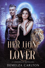 Title: Her Lion Lover: A Cinderella Retelling (Fated Mates of Mirror Academy Romantasy series, #2), Author: Demelza Carlton