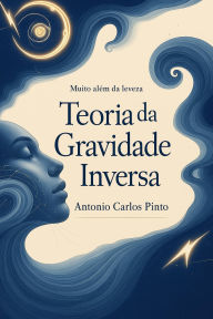 Title: Teoria da Gravidade Inversa (Antimatéria/Antigravidade, #1), Author: Antonio Carlos Pinto