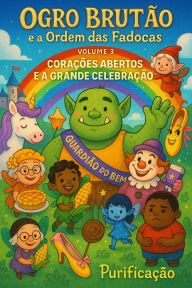 Title: Ogro Brutão e a Ordem das Fadocas - Volume 3: Corações Abertos e a Grande Celebração (O agro Brutão e a Ordem das Fadocas volume 2 oi vou fazer uma mudar de vez, #3), Author: Purificação
