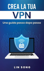 Title: Crea la tua VPN: Una guida passo dopo passo, Author: Lin Song