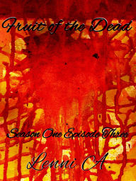 Title: Fruit of the Dead - Season One: Episode Three, Author: Lenni A.