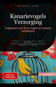 Title: Kanarievogels Verzorging: Vogelboek voor Kooi Vogels en Kanarie Liefhebbers, Author: Boreas Nl. M. L. Saage
