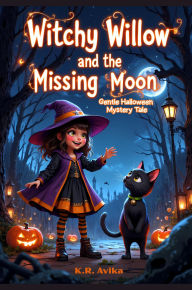 Title: Witchy Willow and the Missing Moon: Gentle Halloween Mystery Tale (Boo & Cozy: Cute and Spooky Halloween Tales), Author: K.R. Avika