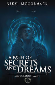 Title: A Path of Secrets and Dreams (Silverblood Raven, #2), Author: Nikki McCormack