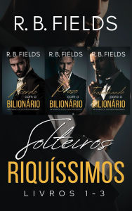 Title: Solteiros Riquíssimos: Livros 1-3, Author: R. B. Fields