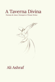 Title: A Taverna Divina: Poemas de Amor, Desespero e Êxtase Divino, Author: Ali Ashraf