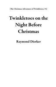 Title: Twinkletoes on the Night Before Christmas (The Christmas Adventures of Twinkletoes, #4), Author: Raymond Dierker