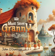 Title: We Must Save Granny, Author: John O'Donovan