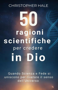 Title: 50 ragioni scientifiche per credere in Dio, Author: Christopher Hale