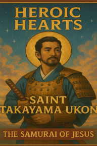 Title: Heroic Hearts- Blessed Takayama Ukon, Author: Charles Awanda