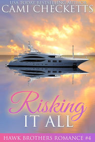 Title: Risking it All (The Hawk Brothers Romances, #4), Author: Cami Checketts