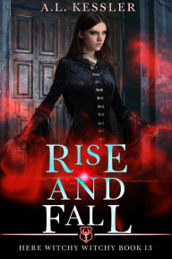 Title: Rise and Fall (Here Witchy Witchy, #13), Author: A.L. Kessler