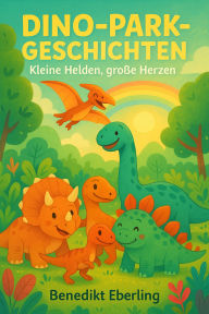Title: Dino-Park-Geschichten: Kleine Helden, große Herzen, Author: Benedikt Eberling