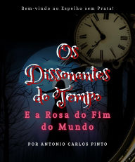 Title: Os Dissonantes do Tempo e A Rosa do Fim do Mundo, Author: Antonio Carlos Pinto