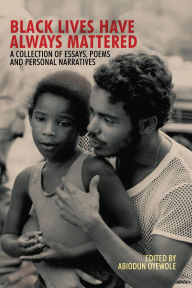 Title: Black Lives Have Always Mattered, A Collection of Essays, Poems, and Personal Narratives (2LP EXPLORATIONS IN DIVERSITY), Author: Abiodun Oyewole
