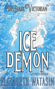 Title: Ice Demon 2nd Edition (The Dark Victorian Penny Dreads, #1), Author: Elizabeth Watasin