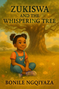 Title: Zukiswa And The Whispering Tree, Author: Bonile Ngqiyaza