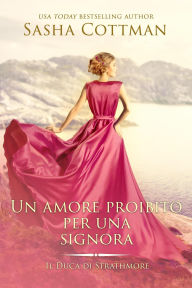 Title: Un amore proibito per una Signora (Il Duca de Strathmore, #2), Author: Sasha Cottman