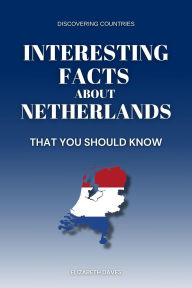 Title: Interesting Facts About Netherlands That You Should Know (Discovering Countries), Author: Elizabeth Daves