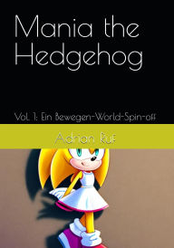 Title: Mania The Hedgehog V.1 (Deutsch) E-Book (Mania The Hedgehog (Deutsch), #1), Author: Adrian Ruf