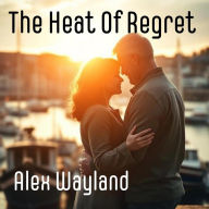 Title: The Heat Of Regret (Hearts Of The North, #3), Author: Alex Wayland