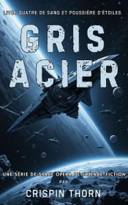 Title: Gris Acier (Sang et Poussière d'Étoiles, #4), Author: Crispin Thorn