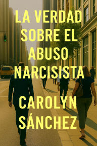 Title: La Verdad Sobre El Abuso Narcisista, Author: Carolyn Sanchez