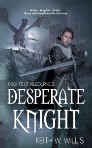 Title: Desperate Knight (Knights of Kilbourne, #2), Author: Keith Willis
