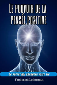 Title: Le pouvoir de la pensée positive. Le secret qui changera votre vie., Author: Frederick Lederman