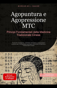 Title: Agopuntura e Agopressione MTC: Principi Fondamentali della Medicina Tradizionale Cinese, Author: Boreas It. M. L. Saage