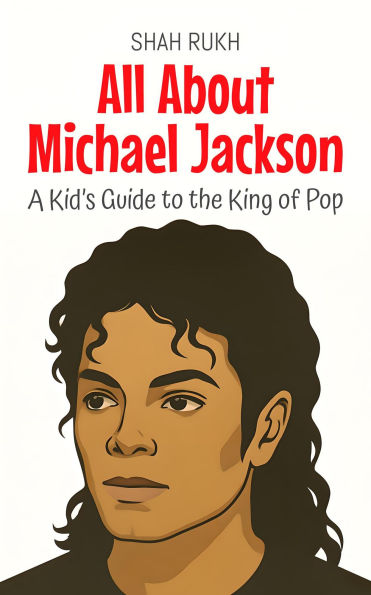All About Michael Jackson: A Kid's Guide to the King of Pop (Knowledge Books For Kids, #100)