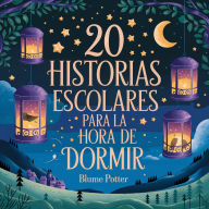 Title: 20 Historias Escolares Para La Hora De Dormir (Cuentos para dormir para niños de 3 a 8 años, #2), Author: Blume Potter