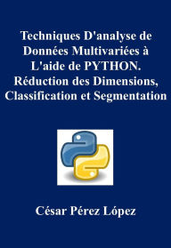Title: Techniques D'analyse de Données Multivariées à L'aide de PYTHON. Réduction des Dimensions, Classification et Segmentation, Author: César Pérez López