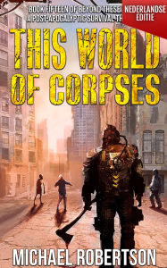 Title: This World of Corpses (Nederlandse editie) - A Post-Apocalyptic Survival Thriller (Beyond These Walls (Nederlandse editie), #15), Author: Michael Robertson