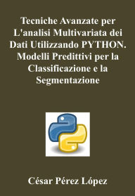 Title: Tecniche Avanzate per L'analisi Multivariata dei Dati Utilizzando Python. Modelli Predittivi per la Classificazione e la Segmentazione, Author: César Pérez López