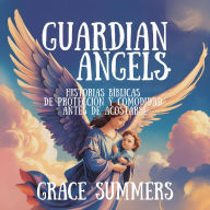 Title: Ángeles Guardianes: Historias Bíblicas De Protección Y Comodidad Antes De Acostarse (Cuentos Bíblicos Para Niños, #5), Author: Grace Summers