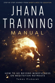 Title: Jhana Training Manual: Step-by-Step Journey from Mindfulness to Cessation, Author: Tomas Piskacek