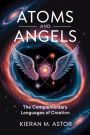 Atoms and Angels: The Complementary Languages of Creation