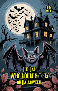 Title: The Bat Who Couldn't Fly on Halloween, Author: Linda Smith