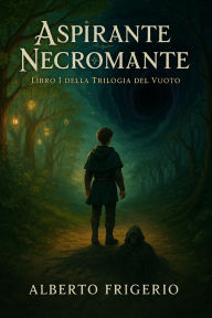 Title: Aspirante Necromante (Trilogia del Vuoto, #1), Author: Alberto Frigerio