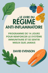 Title: Le Livre du Régime Anti-Inflammatoire: Programme de 14 jours pour renforcer le système immunitaire et se sentir mieux que jamais, Author: David Evenson