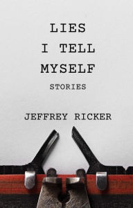 Title: Lies I Tell Myself: Stories, Author: Jeffrey Ricker