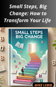 Title: Small Steps, Big Change: How to Transform Your Life, Author: MIKE LEBIB