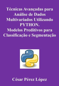Title: Técnicas Avançadas para Análise de Dados Multivariados Utilizando PYTHON. Modelos Preditivos para Classificação e Segmentação, Author: César Pérez López