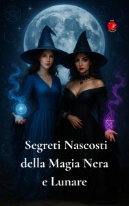 Title: Segreti Nascosti della Magia Nera e Lunare, Author: Alina Rubi