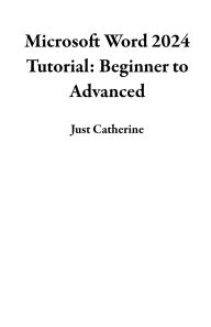 Title: Microsoft Word 2024 Tutorial: Beginner to Advanced, Author: Just Catherine