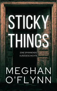 Title: Sticky Things: Eine spannende Kurzgeschichte, Author: Meghan O'Flynn
